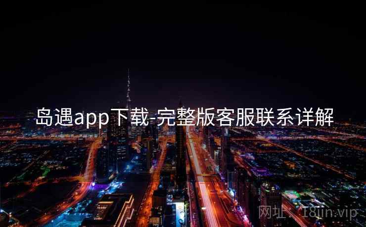岛遇app下载-完整版客服联系详解